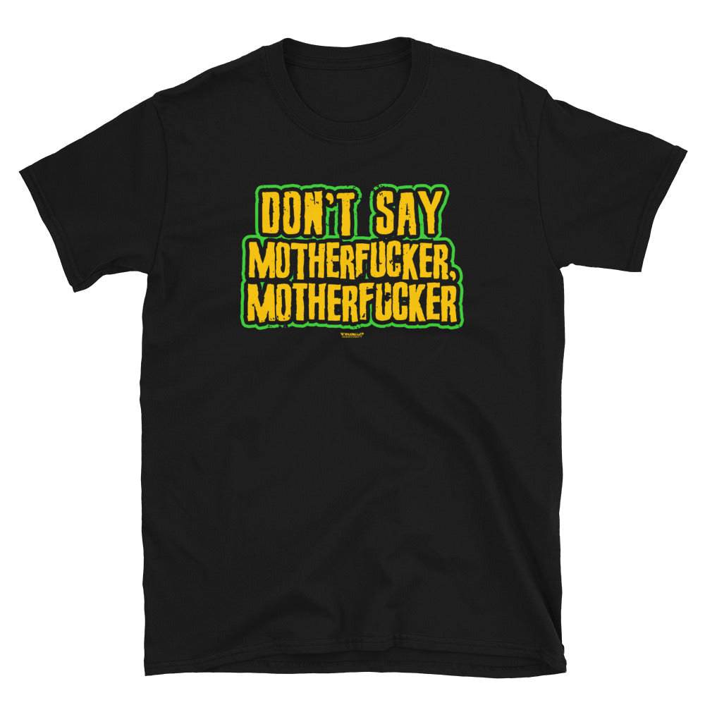 Don't Say Motherfucker, Motherfucker Unisex T-Shirt - mangobeard