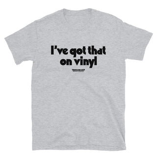 I've Got That On Vinyl Unisex T-Shirt - mangobeard